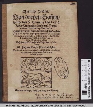 Christliche Predigt/ Von dreyen Son[n]en/ welche den 5. Hornung des 1622. Jahrs/ fürnehmlich zu Basel vmb Mittag/ in einem Regenbogen gesehen worden : Darin[n] vermeldet wirdt/ wie wir dise vnd andere Zeichen des Him[m]els ... betrachten ... sollen