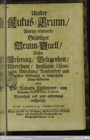 Uralter Kukus-Brunn : Anjetzo erneuerte Gradlitzer Brunn-Quelle, Dessen Ursprung, Belegenheit, Alterthum, heylsame Mineralien, Würckung, Nutzbarkeit, und rechter Gebrauch