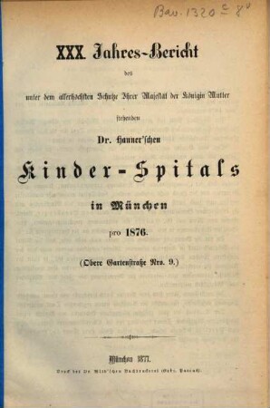 Jahres-Bericht des unter dem allerhöchsten Schutze Ihrer Majestät der Königin-Mutter stehenden Dr. Hauner'schen Kinder-Spitals in München, 30. 1876 (1877)