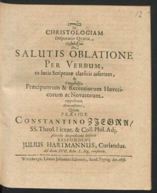 In Christologiam Disputatio Quarta, Orthodoxian De Salutis Oblatione Per Verbum, ex locis Scripturae classicis assertam, & Eterdoxia Praecipuorum & Recentiorum Haereticorum ac Novatorum oppositam demonstrans