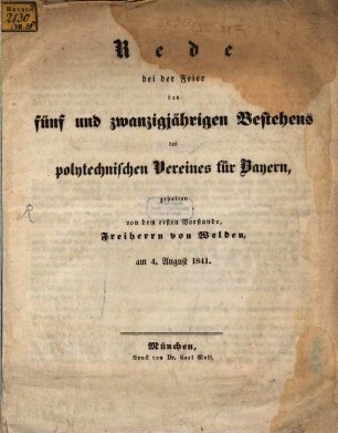 Rede, bei der Feier des 25-jährigen Bestehens des polytechnischen Vereines für Bayern gehalten von dem ersten Vorstande Freiherrn [Constantin Ludwig] von Welden am 4. August 1841 : (Geschichtliches von diesem Verein enthaltend)