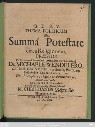 Thema Politicum De Summa Potestate circa Religionem, Praeside ... Dn. Michaele Wendelero ... Ad diem XXII. Novembris Publicae literatorum disquisitioni submittit M. Christianus Röhrensee/ Ehrenberg. Misn.
