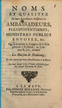Noms et qualitez de Messieurs les Ambassadeurs ... qui se trouvent au Congrez de la Paix ... a Ryswick