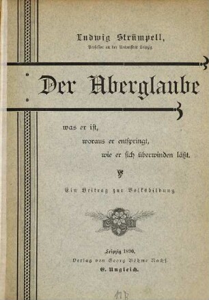 Der Aberglaube : was er ist, woraus er entspringt und wie er sich überwinden lässt ; ein Beitr. zur Volksbildung