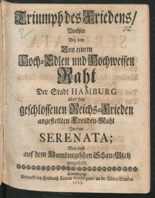 Triumph des Friedens : Vorhin Bey dem Von einem Hoch-Edlen und Hochweisen Raht Der Stadt Hamburg über den geschlossenen Reichs-Frieden angestellten Freuden-Mahl In einer Serenata; Nun auch auf dem Hamburgischen Schau-Platz vorgestellt