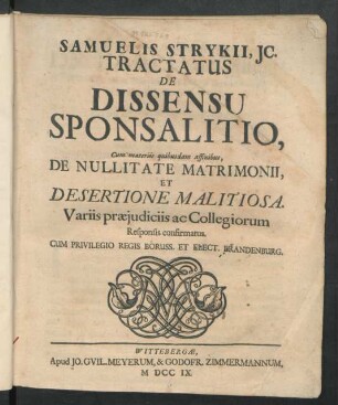 Samuelis Strykii, IC. Tractatus De Dissensu Sponsalitio : Cum materiis quibusdam affinibus, De Nullitate Matrimonii, Et Desertione Malitiosa ; Variis præiudiciis ac Collegiorum Responsis confirmatus