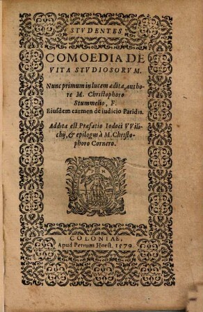 Studentes : Comoedia de vita studiosorum ; Nunc primum in lucem edita, authore Christophoro Stummelio ; Eiusdem carmen de iudicio Paridis ; Addita est praefatio Iodoci Wilichii & epilogus a Christophoro Cornero