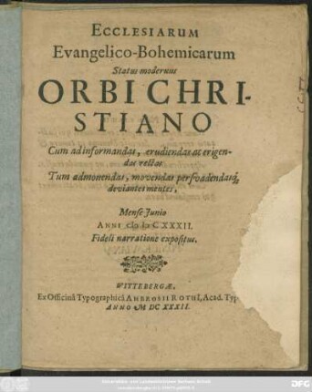 Ecclesiarum Evangelico-Bohemicarum Status modernus Orbi Christiano Cum ad informandas, erudiendas ac erigendas rectas Tum admonendas, movendas persuadendasq[ue] deviantes mentes : Mense Junio Anni MDCXXXII. Fideli narratione expositus