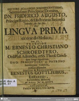 Rectore Academiae Magnificentissimo, Serenissimo Principe ac Domino, Dn. Friderico Augusto, Principe Regio ... De Lingua Prima ex oraculo Mosaico Gen. XI, I.