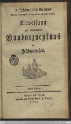 Johann Ulrich Bilguers General-Chirurgs bey der Königl. Preußl. Armee, Anweisung zur ausübenden Wundarzneykunst in Feldlazarethen