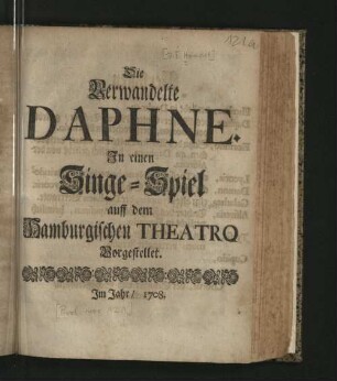Die Verwandelte Daphne : Jn einen Singe-Spiel auff dem Hamburgischen Theatro Vorgestellet