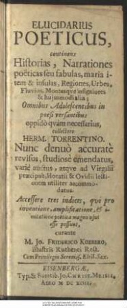 Elucidarius Poeticus : continens Historias, Narrationes poeticas seu fabulas, maria item & insulas, Regiones, Urbes, Fluvios, Montesque insigniores & huiusmodi alia; Omnibus Adolescentibus in poësi versantibus oppido quam necessarius