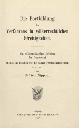 Die Fortbildung des Verfahrens in völkerrechtlichen Streitigkeiten : ein völkerrechtliches Problem der Gegenwart, speziell im Hinblick auf die Haager Friedenskonferenzen