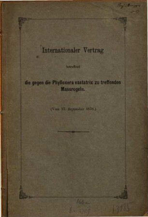 Internationaler Vertrag betreffend die gegen die Phylloxera vastatrix zu treffenden Massregeln : (Vom 17. September 1878)