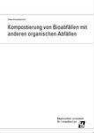 Kompostierung von Bioabfällen mit anderen organischen Abfällen : Abschlussbericht