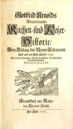 Gottfrid Arnolds Unparteyische Kirchen- und Ketzer-Historie : von Anfang des Neuen Testaments biß auff das Jahr Christi 1688, 1/2