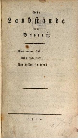 Die Landstände von Bayern : Was waren sie? Was sind sie? Was sollen sie seyn?