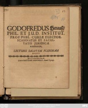 Godofredus Strauß/ Phil. Et I. U. D. Institut. Prof. Publ. Curiae Elector. Scabinatus Et Facultatis Iuridicae Assessor, Lecturis Salutem Plurimam Dicit! : [P. P. Dominica Cantate A. 1675.]