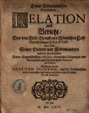 Eines Venetianischen Abgesandten Relation und Bericht, Von dem Welt-Beruffenen Römischen Hoff, Von deß jetzigen Papsts, Wie auch Seiner Vettern und Anverwandten und der Cardinälen Natur, Eygenschafften, Affecten, Gemüths-Neigungen und Gewogenheit gegen die vornehmste Nationen in Europa
