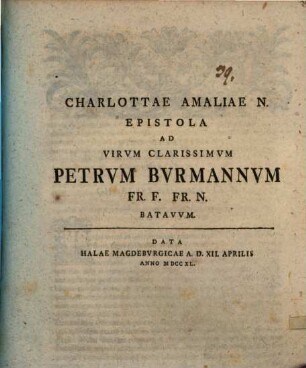 Charlottae Amaliae N. Epistola ad virum clarissimum Petrum Burmannum Fr. F. Fr. N. Batavum