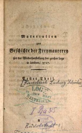 Materialien zur Geschichte der Freymaurerey seit der Wiederherstellung der großen Loge in London, 5717. 1, [Von 1717 - 1763]