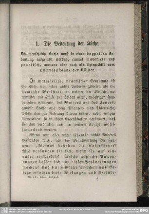 1. Die Bedeutung der Küche. Die menschliche Küche muß in einer doppelten Bedeutung aufgefaßt werden; einmal materiell und practisch, zweitens aber auch als Spiegelbild vom Culturzustande der Völker