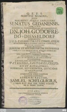Propositio Numine, Iussu ... Senatus Gedanensi, Cum ... Joh. Godofredo a Diesseldorf ... Iuricum Et Historiarum Professio ... Committeretur, Ad Inaugurationis Actum A.C. MDC XCVII. D. XII. Decembris ... Invitat ... Athenaei Rector Samuel Schelguigius ...
