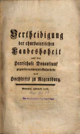 Vertheidigung der churbaierischen Landeshoheit auf der Herrschaft Donaustauf gegen die vermeynte Ansprüche des Hochstifts zu Regensburg