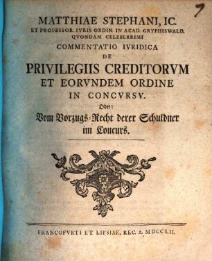 Commentatio iur. de privilegiis creditorum et eorundem ordine in concursu oder: Vom Vorzugs-Recht derer Schuldner im Concurs