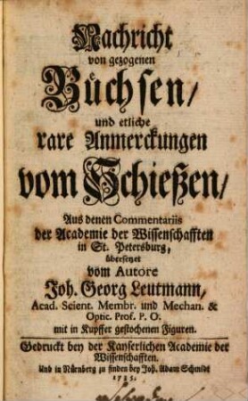 Nachricht von gezogenen Büchsen und etliche rare Anmerckungen vom Schießen : Aus denen Commentariis der Academie der Wissenschafften in St. Petersburg