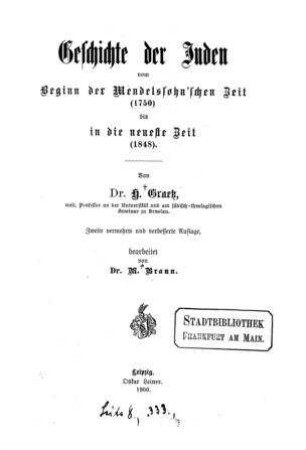Geschichte der Juden vom Beginn der Mendelssohn'schen Zeit (1750) bis in die neueste Zeit (1848) / von H. Graetz