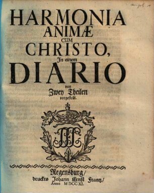 Harmonia Animae Cum Christo : In einem Diario von Zwey Theilen vorgestellt