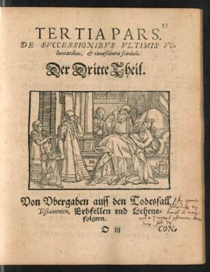 Tertia Pars. De Successionibus Ultimis Voluntatibus, et investitura feudali. Der Dritte Theil. Von Ubergabe auff den Todesfall ...