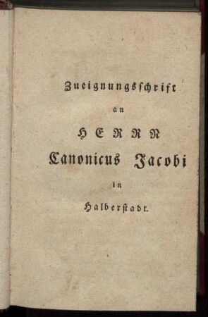 Zueignungsschrift an Herrn Canonicus Jacobi in Halberstadt.