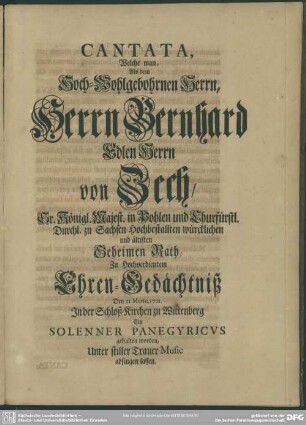 Cantata, Welche man, Als dem Hoch-Wohlgebohrnen Herrn, Herrn Bernhard ... von Zech ... Ein Solenner Panegyricus gehalten worden, Unter stiller Trauer-Music absingen lassen