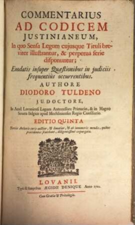 Commentarius ad codicem Iustinianeum : in quo Sensa legum cujusque tituli breviter illustrantur, & perpetuam serie disponuntur