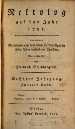 Nekrolog : auf das Jahr ... enthaltend Nachrichten von d. Leben merkwürdiger in diesem Jahre verstorbener Deutscher. 6,2, 6, 2. 1795 (1798)