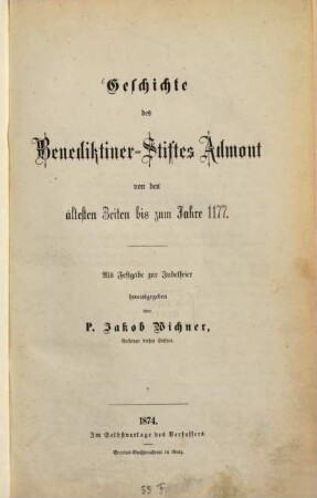 Geschichte des Benediktiner-Stiftes Admont : als Festgabe zur Jubelfeier. 1, Von den ältesten Zeiten bis zum Jahre 1177