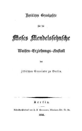 Revidirtes Grundgesetz für die Moses Mendelssohnsche Waisen-Erziehungs-Anstalt der jüdischen Gemeinde zu Berlin