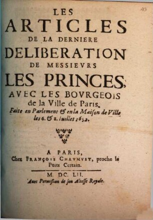Les articles de la dernière déliberation de Messieurs les Princes, avec les Bourgeois de la ville de Paris, faite en parlement et en la maison de ville les 6. et 8. Juillet 1652