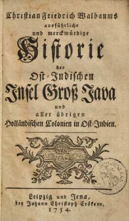 Christian Friedrich Walbaums ausführliche und merckwürdige Historie der Ost-Indischen Insel Groß-Java und aller übrigen Holländischen Colonien in Ost-Indien