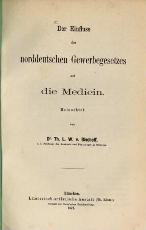 Der Einfluss des norddeutschen Gewerbegesetzes auf die Medicin : beleuchtet von Th. L. W. v. Bischoff