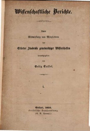 Wissenschaftliche Berichte : unter Mitw. von Mitgliedern d. Erfurter Akademie Gemeinnütziger Wissenschaften hrsg. 1. 1853/54