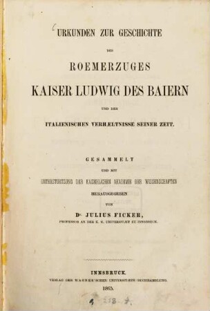 Urkunden zur Geschichte des Römerzuges Kaiser Ludwig des Bayern und der italienischen Verhältnisse seiner Zeit