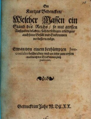 Ein Kurtzes Bedencken Welcher Massen ein Stand des Reichs so mit grossen Außgaben beladen sich derselbigen erledigen auch seine Gefäll und Einkommen verbessern möge