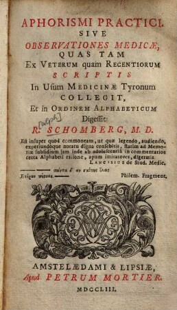 Aphorismi Practici, Sive Observationes Medicæ, Quas Tam Ex Veterum quam Recentiorum Scriptis In Usum Medicinæ Tyronum