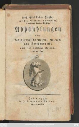Joh. Carl Ludw. Zechin, aus Alt-Stettin in Pommern, Kandidat beyder Rechte, Abhandlungen über das Europäische Völker-, Krieges- und Friedensrecht : nach systematischer Ordnung entworfen