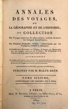 Annales des voyages, de la géographie, de l'histoire et de l'archéologie : des relations originales, inédites, communiquées par des voyageurs français et étrangers, et des mémoires historiques sur l'origine, la langue, .... 6. 1809