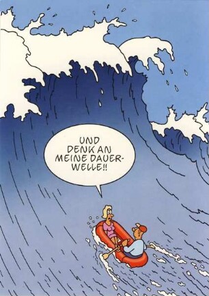 UND DENK AN DEINE DAUERWELLE