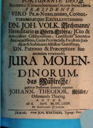 ... Praesidente ... Dn. Joh. Volk. Bechmann ... Jura Molendinorum, das Mühlrecht, publico Doctorum Examini exponet Johann. Theodor. Müller, Orlamünda Thuring. Autor ...
